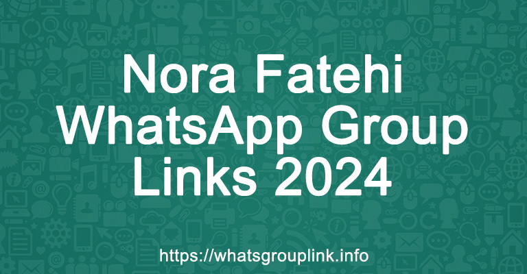 Nora Fatehi WhatsApp Group Links 2024